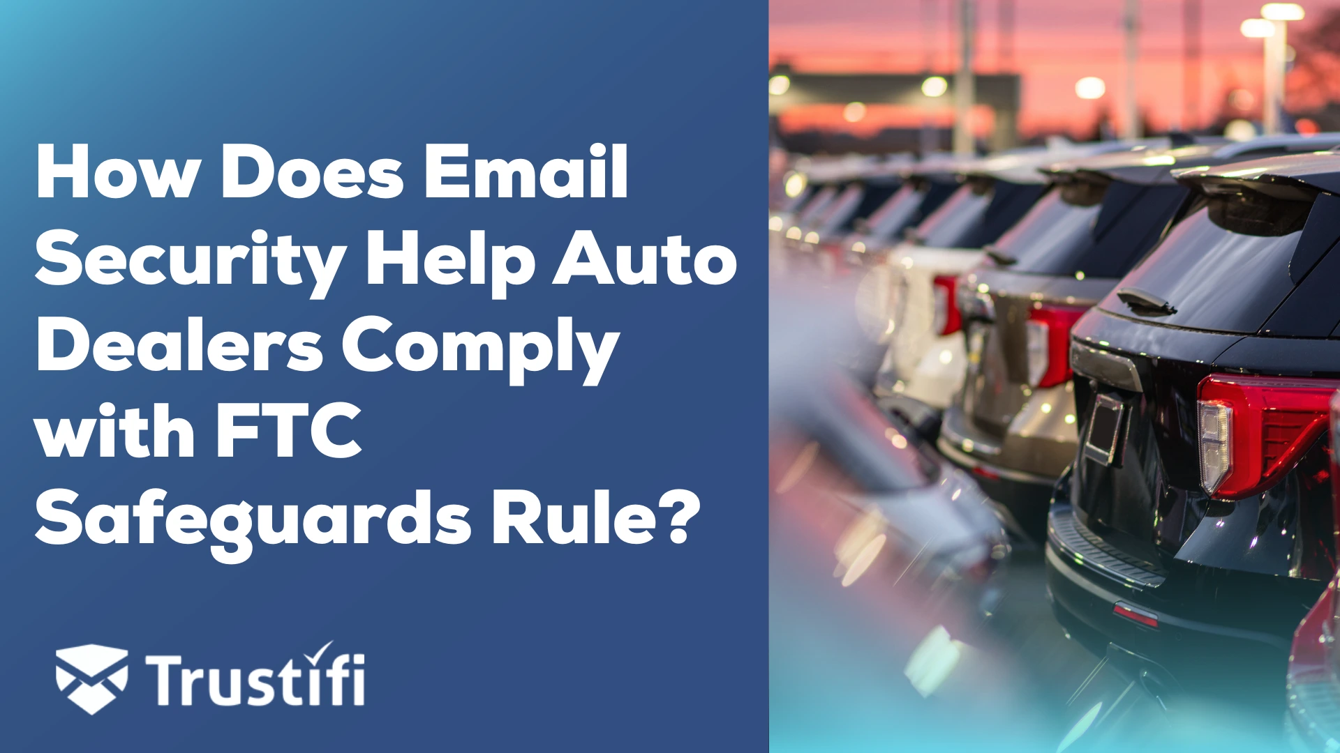 How Does Email Security Help Auto Dealers Comply with FTC Safeguards Rule?