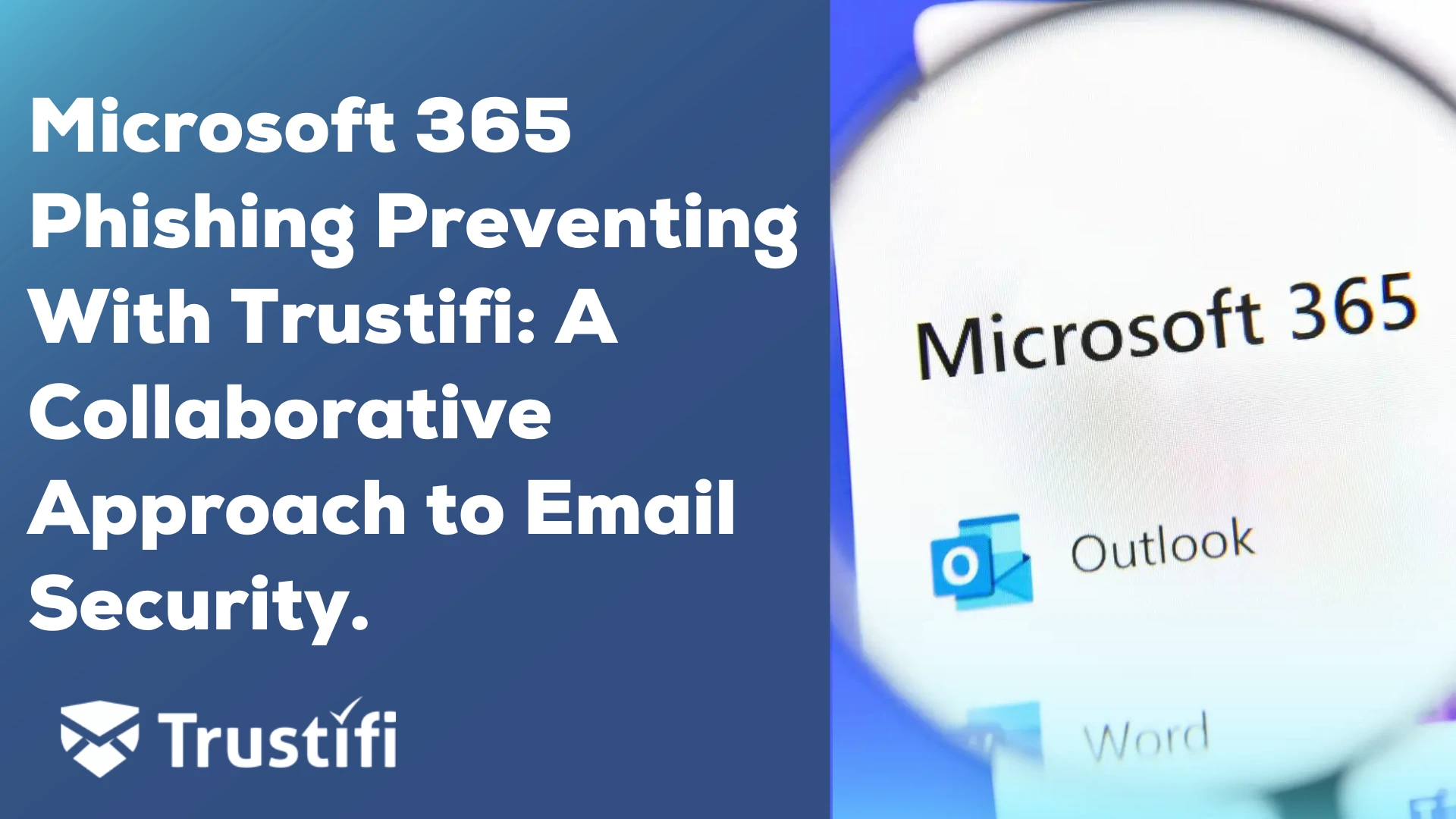 Microsoft 365 Phishing Preventing With Trustifi: A Collaborative Approach to Email Security
